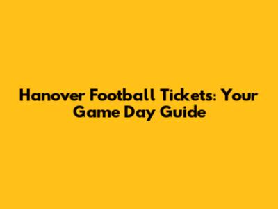 Hanover Football Tickets: Your Game Day Guide