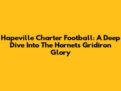 Hapeville Charter Football: A Deep Dive Into The Hornets' Gridiron Glory