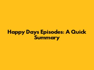 Happy Days Episodes: A Quick Summary