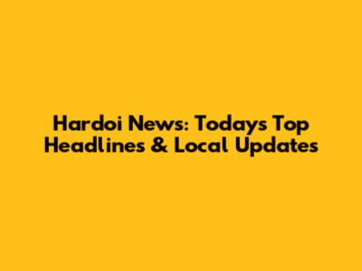 Hardoi News: Today's Top Headlines & Local Updates
