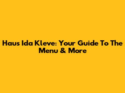 Haus Ida Kleve: Your Guide To The Menu & More