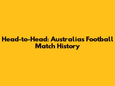 Head-to-Head: Australia's Football Match History