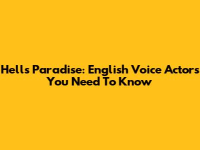 Hell's Paradise: English Voice Actors You Need To Know