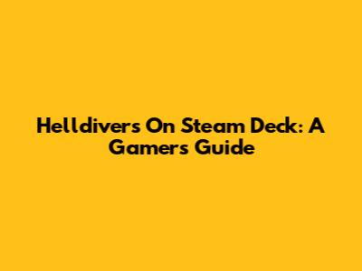 Helldivers On Steam Deck: A Gamer's Guide
