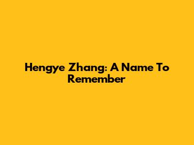 Hengye Zhang: A Name To Remember