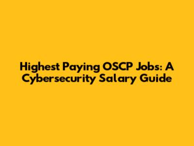 Highest Paying OSCP Jobs: A Cybersecurity Salary Guide