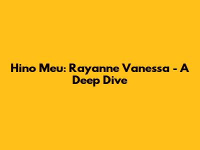Hino Meu: Rayanne Vanessa - A Deep Dive