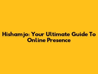 Hishamjo: Your Ultimate Guide To Online Presence