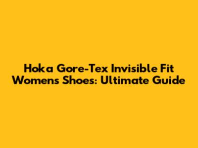 Hoka Gore-Tex Invisible Fit Women's Shoes: Ultimate Guide