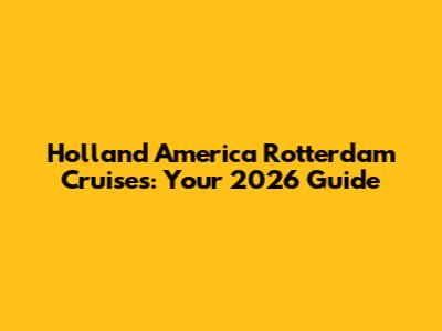 Holland America Rotterdam Cruises: Your 2026 Guide