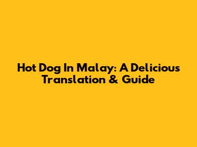 Hot Dog In Malay: A Delicious Translation & Guide