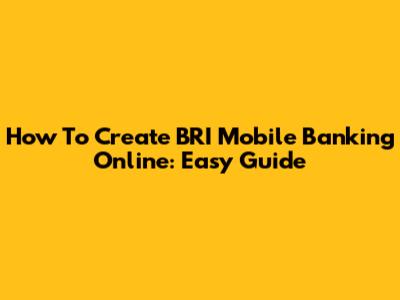 How To Create BRI Mobile Banking Online: Easy Guide
