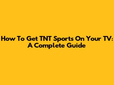 How To Get TNT Sports On Your TV: A Complete Guide
