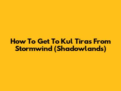 How To Get To Kul Tiras From Stormwind (Shadowlands)
