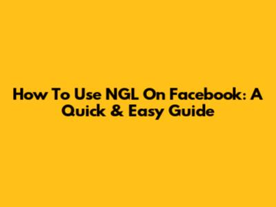 How To Use NGL On Facebook: A Quick & Easy Guide