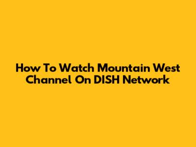 How To Watch Mountain West Channel On DISH Network