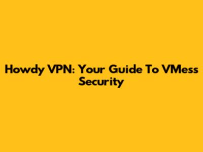 Howdy VPN: Your Guide To VMess Security