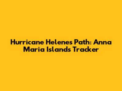 Hurricane Helene's Path: Anna Maria Island's Tracker