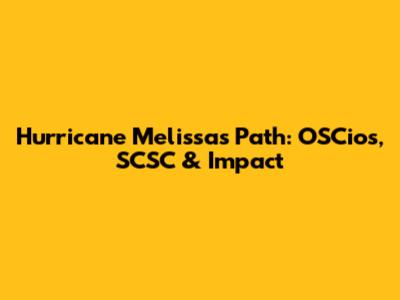 Hurricane Melissa's Path: OSCios, SCSC & Impact