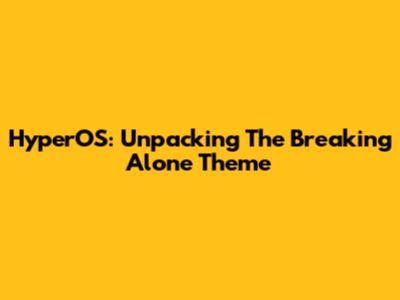HyperOS: Unpacking The 'Breaking Alone' Theme