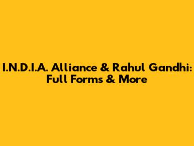 I.N.D.I.A. Alliance & Rahul Gandhi: Full Forms & More