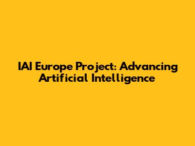 IAI Europe Project: Advancing Artificial Intelligence