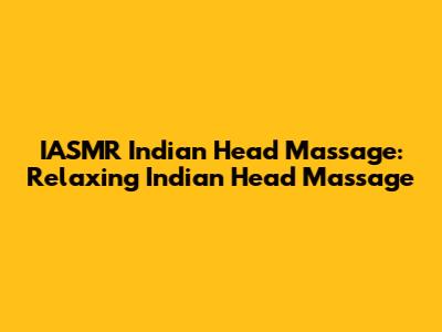 IASMR Indian Head Massage: Relaxing Indian Head Massage