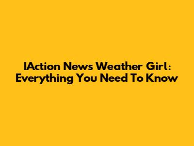 IAction News Weather Girl: Everything You Need To Know