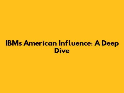 IBM's American Influence: A Deep Dive