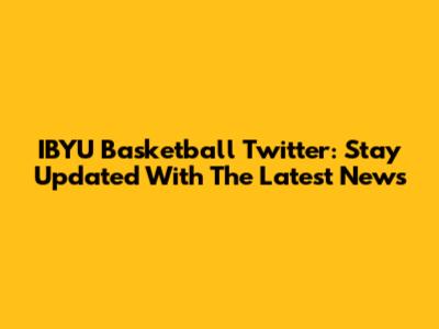 IBYU Basketball Twitter: Stay Updated With The Latest News