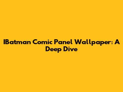 IBatman Comic Panel Wallpaper: A Deep Dive