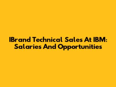 IBrand Technical Sales At IBM: Salaries And Opportunities