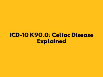 ICD-10 K90.0: Celiac Disease Explained