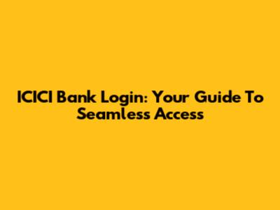 ICICI Bank Login: Your Guide To Seamless Access