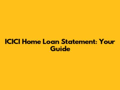 ICICI Home Loan Statement: Your Guide