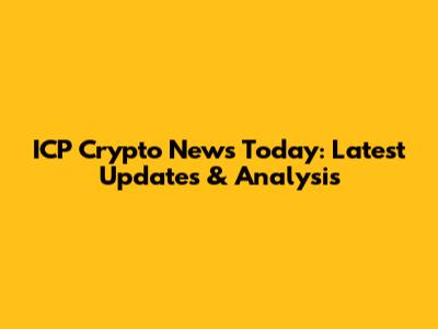 ICP Crypto News Today: Latest Updates & Analysis
