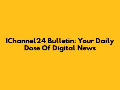 IChannel24 Bulletin: Your Daily Dose Of Digital News