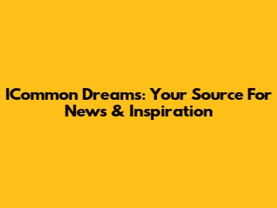 ICommon Dreams: Your Source For News & Inspiration