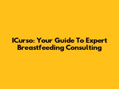 ICurso: Your Guide To Expert Breastfeeding Consulting