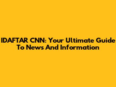 IDAFTAR CNN: Your Ultimate Guide To News And Information