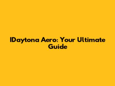 IDaytona Aero: Your Ultimate Guide