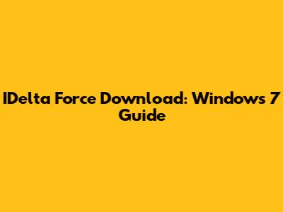 IDelta Force Download: Windows 7 Guide