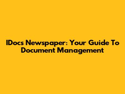 IDocs Newspaper: Your Guide To Document Management