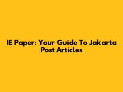 IE Paper: Your Guide To Jakarta Post Articles