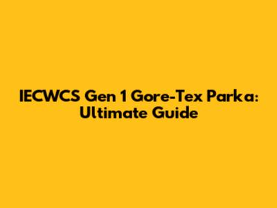 IECWCS Gen 1 Gore-Tex Parka: Ultimate Guide