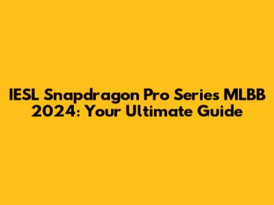 IESL Snapdragon Pro Series MLBB 2024: Your Ultimate Guide