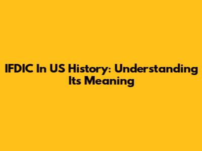 IFDIC In US History: Understanding Its Meaning