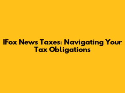 IFox News Taxes: Navigating Your Tax Obligations