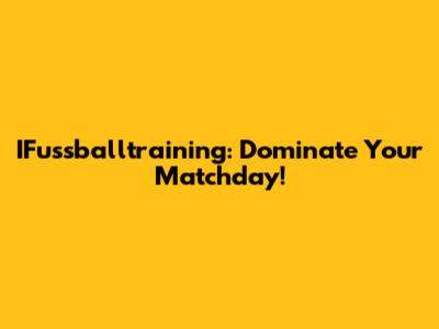 IFussballtraining: Dominate Your Matchday!