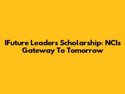 IFuture Leaders Scholarship: NCI's Gateway To Tomorrow